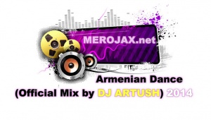 Merojax - Armenian Dance (Official Mix by DJ ARTUSH) 2014